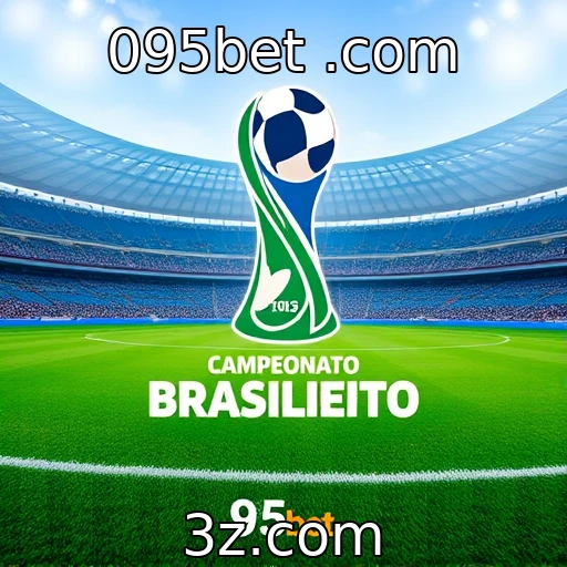 095bet .com As Últimas Novidades em Apostas para o Campeonato Brasileiro